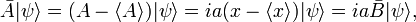 
\bar{A}|\psi\rangle= (A-\langle A \rangle)|\psi\rangle = ia ( x -  \langle x \rangle) |\psi\rangle = ia \bar{B} |\psi\rangle,
