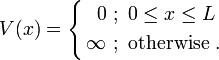 
V(x)=\left\{\begin{align}
0 &\ ;\ 0\le x\le L \\
\infty &\ ;\ \text{otherwise}\ .
\end{align}\right.
