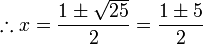 \therefore x=\frac{1\pm\sqrt{25}}{2}=\frac{1\pm5}{2}