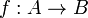 f : A \rightarrow B