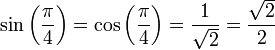 \sin\left(\frac{\pi}{4}\right) = \cos\left(\frac{\pi}{4}\right)=\frac{1}{\sqrt{2}}=\frac{\sqrt{2}}{2}