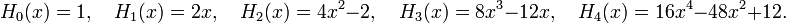  H_0(x) = 1,\quad H_1(x) = 2x,\quad H_2(x) = 4x^2-2,\quad H_3(x) = 8x^3-12x,\quad H_4(x) =  16x^4 -48x^2 +12. 