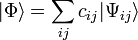  |\Phi \rangle = \sum_{ij} c_{ij} |\Psi_{ij} \rangle  
