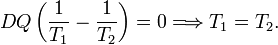 
DQ\left( \frac{1}{T_1} - \frac{1}{T_2}\right) = 0 \Longrightarrow T_1 = T_2.

