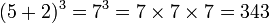 (5+2)^3 = 7^3 = 7 \times 7 \times 7 = 343