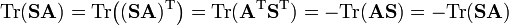 
\mathrm{Tr}(\mathbf{SA}) = \mathrm{Tr}\big((\mathbf{SA})^\mathrm{T}\big) = \mathrm{Tr}(\mathbf{A}^\mathrm{T}\mathbf{S}^\mathrm{T}) = -\mathrm{Tr}(\mathbf{AS}) = -\mathrm{Tr}(\mathbf{SA})
