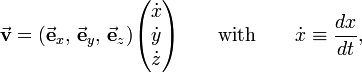 
\vec{\mathbf{v}} = (\vec\mathbf{e}_x, \, \vec\mathbf{e}_y, \, \vec\mathbf{e}_z)
\begin{pmatrix}
\dot{x} \\ \dot{y} \\ \dot{z} \\
\end{pmatrix}\qquad\hbox{with}\qquad \dot{x} \equiv \frac{dx}{dt},
