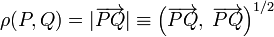 \rho(P,Q) = |\overrightarrow{PQ}| \equiv \left(\overrightarrow{PQ},\; \overrightarrow{PQ}\right)^{1/2}