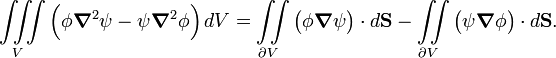 
\iiint\limits_V \Big( \phi \boldsymbol{\nabla}^2\psi - \psi \boldsymbol{\nabla}^2\phi\Big)\, d V =
\iint\limits_{\partial V} \big(\phi \boldsymbol{\nabla}\psi\big) \cdot d\mathbf{S} - \iint\limits_{\partial V} \big(\psi \boldsymbol{\nabla}\phi\big)  \cdot d\mathbf{S}.
