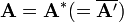\mathbf{A=A^*(=\overline{A'})}