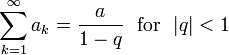  \sum_{k=1}^\infty a_k = { a \over 1-q } \ \text{  for  }\ |q|<1 