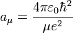 a_{\mu} = {{4\pi\varepsilon_0\hbar^2}\over{\mu e^2}}