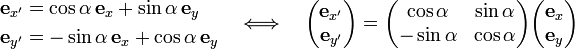 
\begin{align}
\mathbf{e}_{x'} &= \cos\alpha\,\mathbf{e}_{x} + \sin\alpha\, \mathbf{e}_{y} \\
\mathbf{e}_{y'} &= -\sin\alpha\,\mathbf{e}_{x} + \cos\alpha\, \mathbf{e}_{y}
\end{align}
\quad \Longleftrightarrow\quad
\begin{pmatrix}\mathbf{e}_{x'}\\ \mathbf{e}_{y'}\end{pmatrix}=
\begin{pmatrix}\cos\alpha & \sin\alpha\\ -\sin\alpha& \cos\alpha \end{pmatrix}
\begin{pmatrix}\mathbf{e}_{x}\\ \mathbf{e}_{y}\end{pmatrix}
