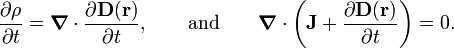  \frac{\partial \rho}{\partial t} = \boldsymbol{\nabla}\cdot \frac{\partial\mathbf{D}(\mathbf{r})}{\partial t}, \qquad\hbox{and}\qquad \boldsymbol{\nabla}\cdot\left( \mathbf{J} +  \frac{\partial\mathbf{D}(\mathbf{r})}{\partial t} \right) = 0. 