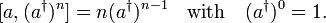 
[a, (a^\dagger)^n] = n (a^\dagger)^{n-1}\quad\hbox{with}\quad (a^\dagger)^0 = 1.
