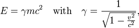  E = \gamma m c^2\quad\hbox{with}\quad \gamma = \frac{1}{\sqrt{1-\frac{v^2}{c^2}}}, 