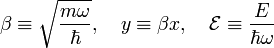  \beta \equiv \sqrt{\frac{m\omega}{\hbar}}, \quad y \equiv \beta x, \quad \mathcal{E}\equiv \frac{E}{\hbar\omega} 