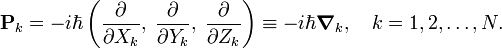 
\mathbf{P}_k = -i\hbar \left( \frac{\partial}{\partial X_k}, \; \frac{\partial}{\partial Y_k}, \;\frac{\partial}{\partial Z_k} \right)\equiv -i\hbar\boldsymbol{\nabla}_k, \quad k=1,2, \ldots, N.
