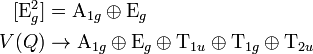  \begin{align} \quad [\mathrm{E}_g^2] & = \mathrm{A}_{1g}\oplus \mathrm{E}_g \\ V(Q) &\rightarrow \mathrm{A}_{1g}\oplus \mathrm{E}_g\oplus \mathrm{T}_{1u}\oplus\mathrm{T}_{1g}\oplus \mathrm{T}_{2u} \\ \end{align} 