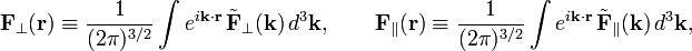  \mathbf{F}_\perp(\mathbf{r}) \equiv  \frac{1}{ (2\pi)^{3/2} }\int  e^{i\mathbf{k}\cdot\mathbf{r}}\, \tilde{\mathbf{F}}_\perp(\mathbf{k})\, d^3\mathbf{k}, \qquad \mathbf{F}_\parallel(\mathbf{r}) \equiv  \frac{1}{ (2\pi)^{3/2} }\int  e^{i\mathbf{k}\cdot\mathbf{r}}\, \tilde{\mathbf{F}}_\parallel(\mathbf{k})\, d^3\mathbf{k}, 