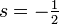 s=-\tfrac{1}{2}