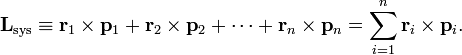   \mathbf{L}_\mathrm{sys} \equiv  \mathbf{r}_1\times \mathbf{p}_1 + \mathbf{r}_2\times \mathbf{p}_2 + \cdots +  \mathbf{r}_n\times \mathbf{p}_n = \sum_{i=1}^n  \mathbf{r}_i\times \mathbf{p}_i. 