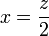 x = \frac{z}{2}\!
