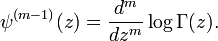 \psi^{(m-1)}(z) = \frac{d^m}{dz^m} \log \Gamma(z).