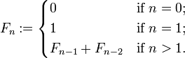  
  F_n :=  
  \begin{cases}
    0             & \mbox{if } n = 0; \\
    1             & \mbox{if } n = 1; \\
    F_{n-1}+F_{n-2} & \mbox{if } n > 1. \\
   \end{cases}
 
