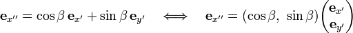 
\mathbf{e}_{x''} =  \cos\beta\,\mathbf{e}_{x'} + \sin\beta\, \mathbf{e}_{y'} 
\quad \Longleftrightarrow\quad\mathbf{e}_{x''} =
(\cos\beta,\,\,\sin\beta) \begin{pmatrix}\mathbf{e}_{x'}\\ \mathbf{e}_{y'}\end{pmatrix}
