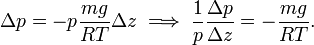  \Delta p = - p \frac{mg}{RT} \Delta z \;\Longrightarrow\;  \frac{1}{p} \frac{\Delta p}{\Delta z} = -  \frac{mg}{RT} . 
