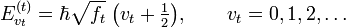  E^{(t)}_{v_t} = \hbar \sqrt{f_t}\;\big(v_t+\tfrac{1}{2}\big), \qquad v_t=0,1,2, \ldots 