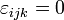 \varepsilon_{ijk} = 0