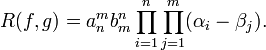 R(f,g) = a_n^m b_m^n \prod_{i=1}^n \prod_{j=1}^m (\alpha_i - \beta_j) . 
