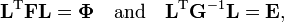  \mathbf{L}^\mathrm{T} \mathbf{F} \mathbf{L} =\boldsymbol{\Phi} \quad \mathrm{and}\quad \mathbf{L}^\mathrm{T} \mathbf{G}^{-1} \mathbf{L} = \mathbf{E}, 