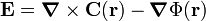  \mathbf{E} = \boldsymbol{\nabla}\times \mathbf{C}(\mathbf{r})  -\boldsymbol{\nabla}\Phi(\mathbf{r}) 