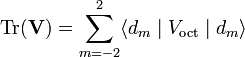  \mathrm{Tr}(\mathbf{V}) = \sum_{m=-2}^2  \langle d_{m} \;|\;V_\mathrm{oct}\;|\; d_{m}  \rangle 