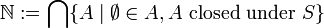  \mathbb N := \bigcap \{ A \mid \emptyset \in A, A \text{ closed under } S \} 