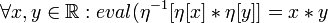 \forall x, y \in \mathbb{R} : eval(\eta^{-1}[  \eta[x] * \eta[y] ] = x * y\!