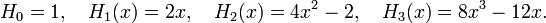  H_0 =1, \quad H_1(x) = 2x,\quad H_2(x) = 4x^2-2, \quad H_3(x) = 8x^3-12x. 