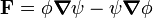 
\mathbf{F} = \phi \boldsymbol{\nabla}\psi - \psi \boldsymbol{\nabla}\phi
