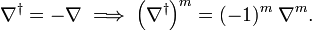  \nabla^\dagger = - \nabla \;\Longrightarrow\; \left(\nabla^\dagger\right)^{m}  = (-1)^{m} \;\nabla^{m}. 