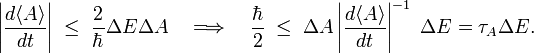 
\left|\frac{d \langle A \rangle}{dt}\right| \;  \le\; \frac{2}{\hbar} \Delta E \Delta A  \quad \Longrightarrow \quad
\frac{\hbar}{2} \; \le \;  \Delta A \left| \frac{d \langle A \rangle}{dt} \right|^{-1}\;  \Delta E  =  \tau_A \Delta E  .
