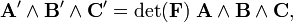 
\mathbf{A}'\wedge\mathbf{B}'\wedge\mathbf{C}' = \det(\mathbf{F})\; \mathbf{A}\wedge\mathbf{B}\wedge\mathbf{C},
