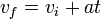  v_f = v_i + a t \,