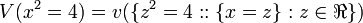 V(x^2 = 4) = v(\{z^2=4::\{x = z\} : z \in \Re \})\!