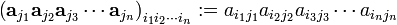 
\left(\mathbf{a}_{j_1} \mathbf{a}_{j_2} \mathbf{a}_{j_3} \cdots \mathbf{a}_{j_n}  \right)_{i_1i_2\cdots i_n} := a_{i_1 j_1} a_{i_2 j_2} a_{i_3 j_3}\cdots a_{i_n j_n}
