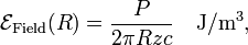  \mathcal{E}_\mathrm{Field}(R) = \frac{P} {2\pi R z c} \quad \mathrm{J/m^3}, 