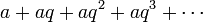 
a + aq + aq^2 + aq^3 + \cdots
