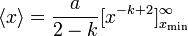 \langle x \rangle = \frac{a}{2 - k}[x^{-k+2}]_{x_{\mathrm{min}}}^{\infty}
